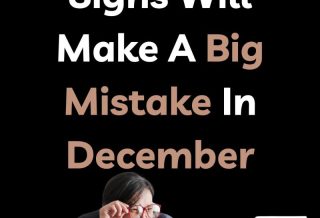 These Zodiac Signs Will Make A Big Mistake In December