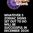 Whatever 5 Zodiac Signs Set Out To Do Will Be Successful In December 2024