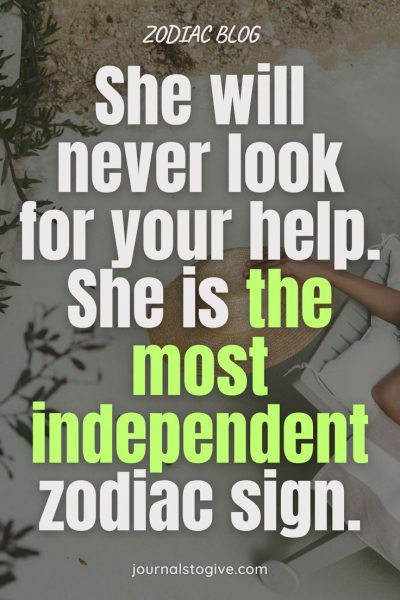 She will never look for your help. She is the most independent zodiac sign with a strong gut feeling