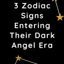 3 Zodiac Signs Entering Their Dark Angel Era