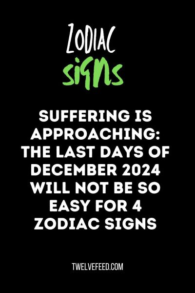 Suffering Is Approaching: The Last Days Of December 2024 Will Not Be So Easy For 4 Zodiac Signs