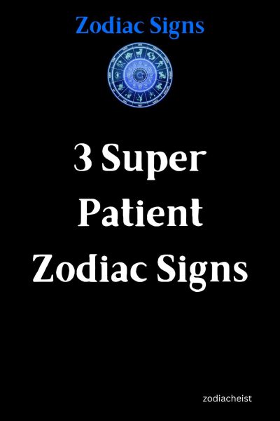 3 Super Patient Zodiac Signs – Zodiac Heist