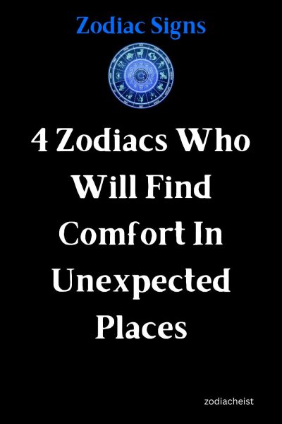 4 Zodiacs Who Will Find Comfort In Unexpected Places