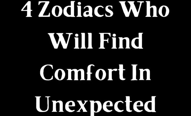 4 Zodiacs Who Will Find Comfort In Unexpected Places