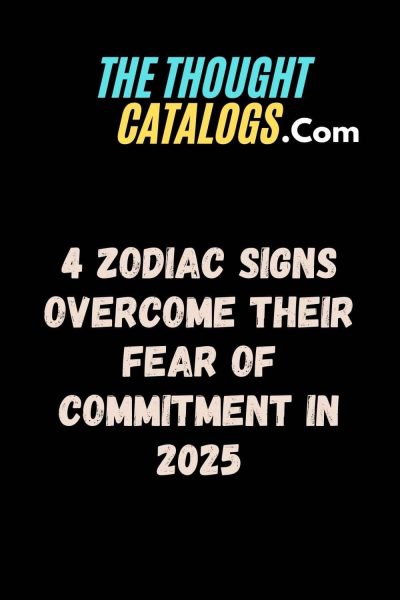 4 Zodiac Signs Overcome Their Fear Of Commitment In 2025