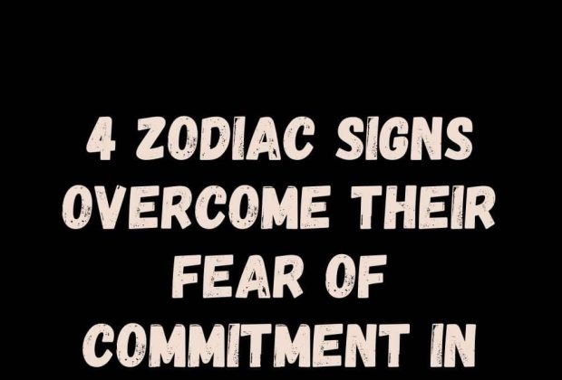 4 Zodiac Signs Overcome Their Fear Of Commitment In 2025