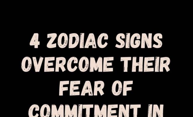 4 Zodiac Signs Overcome Their Fear Of Commitment In 2025