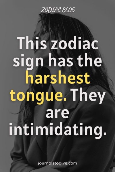 This zodiac sign has the harshest tongue. They are intimidating and they have a strong response.