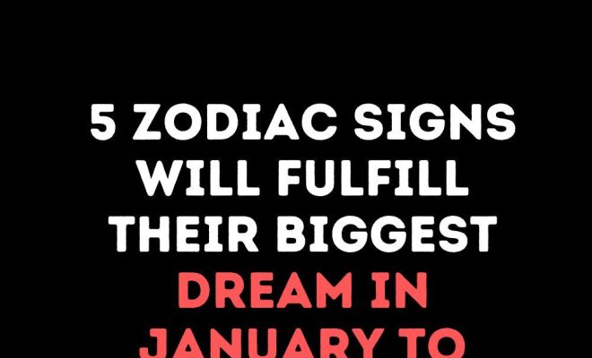 5 Zodiac Signs Will Fulfill Their Biggest Dream In January To February