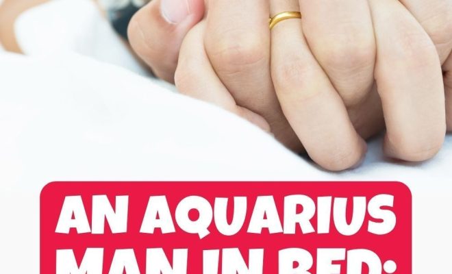 An Aquarius Man In Bed: Top 14 Amazing Ways To Turn Him On