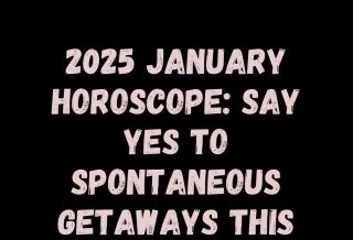 2025 January Horoscope: Say Yes to Spontaneous Getaways This Month