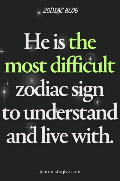 He is the most difficult zodiac sign to understand and live with. He has a tough personality.