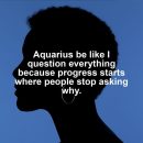 Aquarius motivational zodiac meme about aquarius be like i question everything because progress starts where people stop...