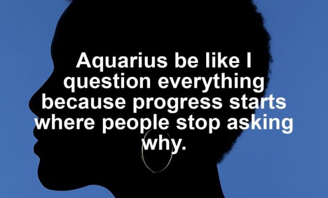 Aquarius motivational zodiac meme about aquarius be like i question everything because progress starts where people stop...