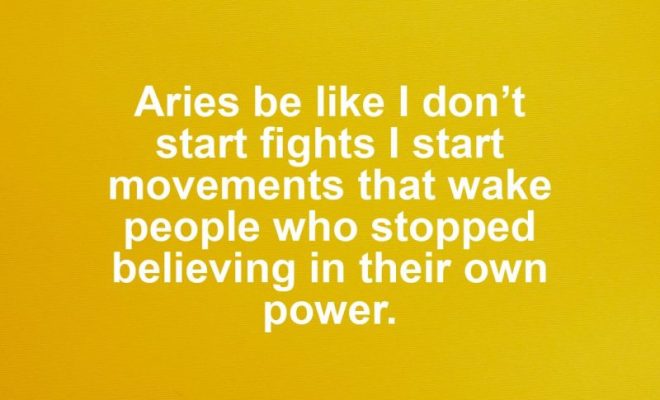 Aries motivational zodiac meme about aries be like i don’t start fights i start movements that wake people who stoppe...