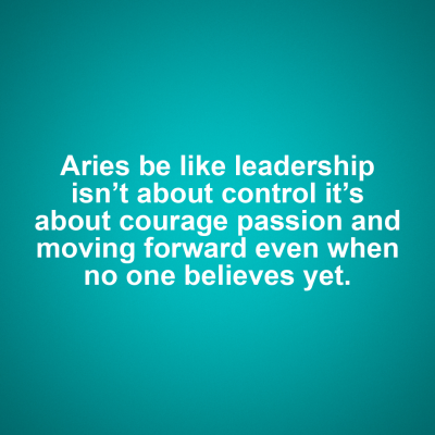Aries motivational zodiac meme about aries be like leadership isn’t about control it’s about courage passion and movi...