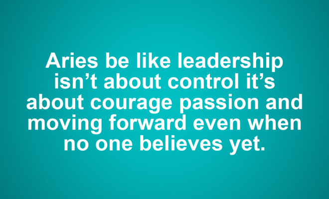 Aries motivational zodiac meme about aries be like leadership isn’t about control it’s about courage passion and movi...