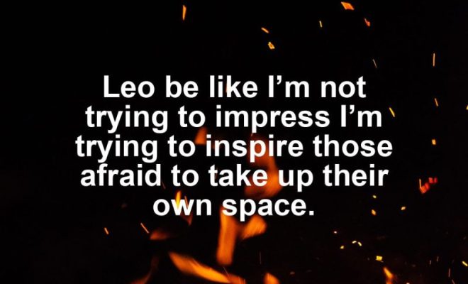Leo motivational zodiac meme about leo be like i’m not trying to impress i’m trying to inspire those afraid to take...