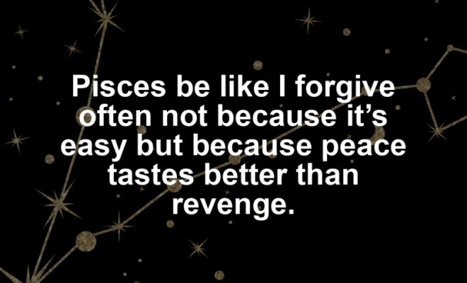 Pisces motivational zodiac meme about pisces be like i forgive often not because it’s easy but because peace tastes be...