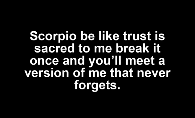 Scorpio motivational zodiac meme about scorpio be like trust is sacred to me break it once and you’ll meet a version of...