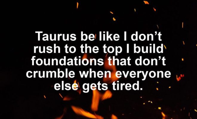 Taurus motivational zodiac meme about taurus be like i don’t rush to the top i build foundations that don’t crumble wh...